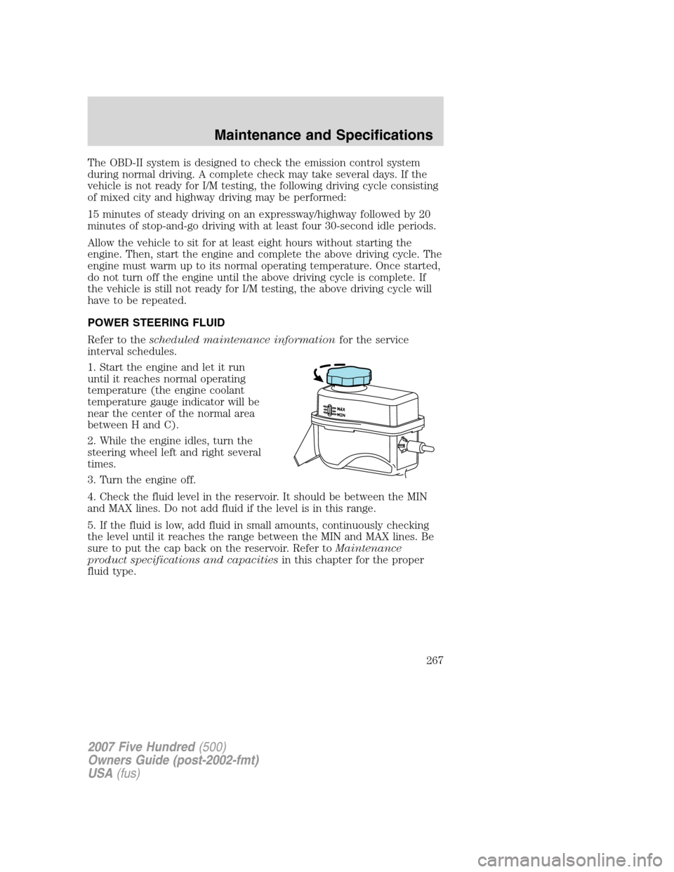 FORD FIVE HUNDRED 2007 D258 / 1.G User Guide The OBD-II system is designed to check the emission control system
during normal driving. A complete check may take several days. If the
vehicle is not ready for I/M testing, the following driving cyc FORD FIVE HUNDRED 2007 D258 / 1.G User Guide The OBD-II system is designed to check the emission control system
during normal driving. A complete check may take several days. If the
vehicle is not ready for I/M testing, the following driving cyc