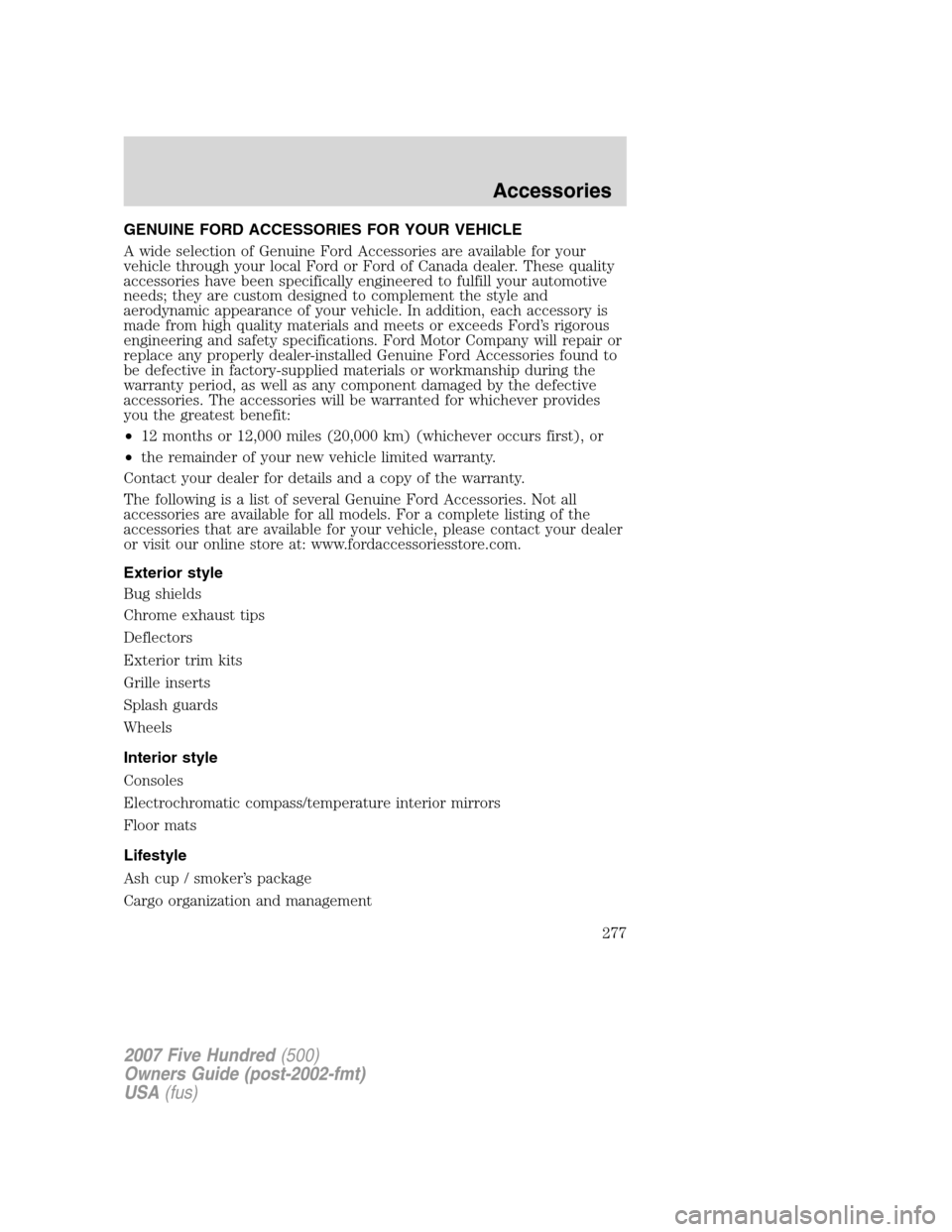 FORD FIVE HUNDRED 2007 D258 / 1.G Owners Manual GENUINE FORD ACCESSORIES FOR YOUR VEHICLE
A wide selection of Genuine Ford Accessories are available for your
vehicle through your local Ford or Ford of Canada dealer. These quality
accessories have b