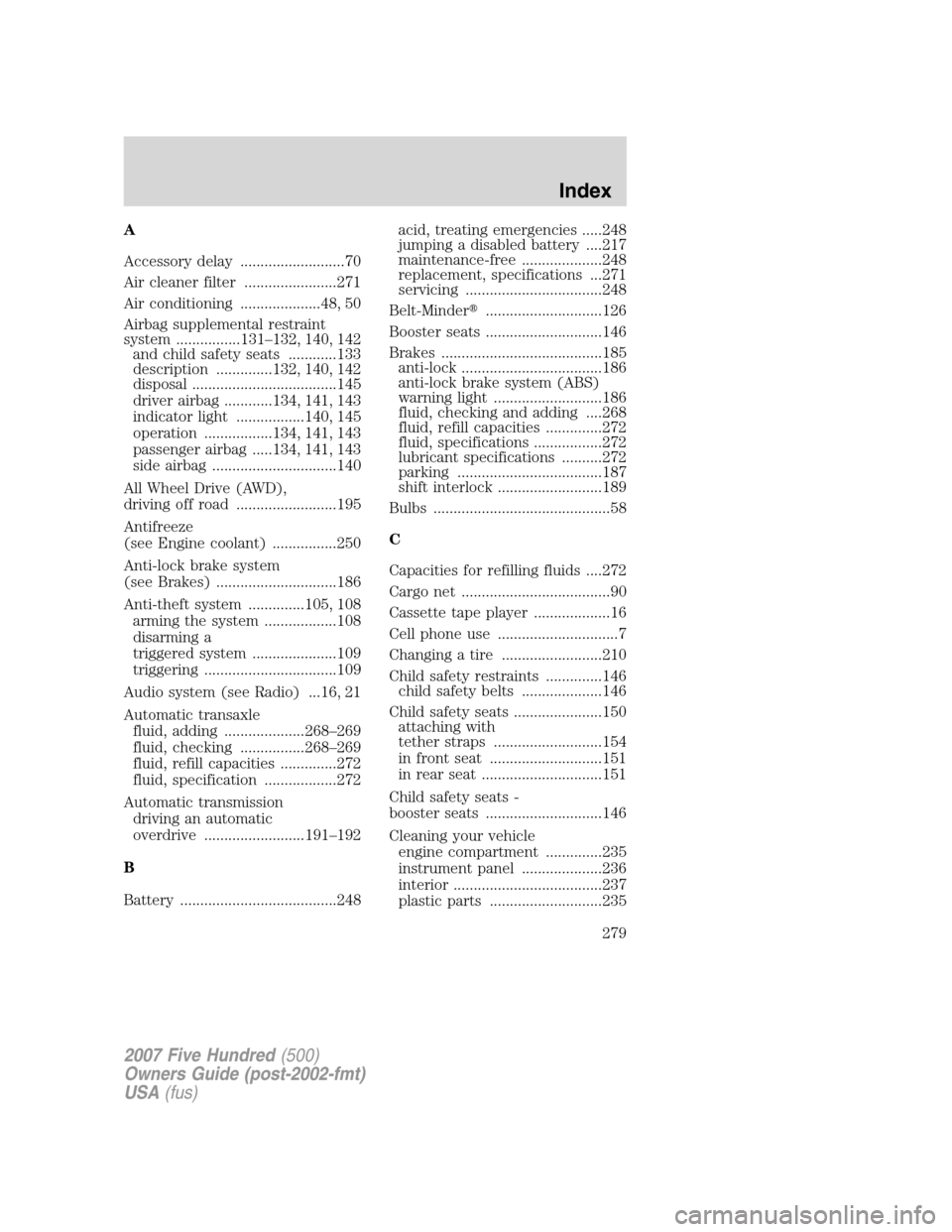 FORD FIVE HUNDRED 2007 D258 / 1.G User Guide A
Accessory delay ..........................70
Air cleaner filter .......................271
Air conditioning ....................48, 50
Airbag supplemental restraint
system ................131–132,