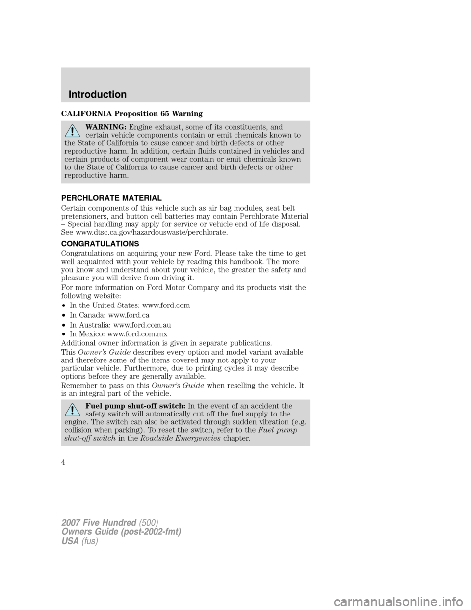 FORD FIVE HUNDRED 2007 D258 / 1.G Owners Manual CALIFORNIA Proposition 65 Warning
WARNING:Engine exhaust, some of its constituents, and
certain vehicle components contain or emit chemicals known to
the State of California to cause cancer and birth FORD FIVE HUNDRED 2007 D258 / 1.G Owners Manual CALIFORNIA Proposition 65 Warning
WARNING:Engine exhaust, some of its constituents, and
certain vehicle components contain or emit chemicals known to
the State of California to cause cancer and birth