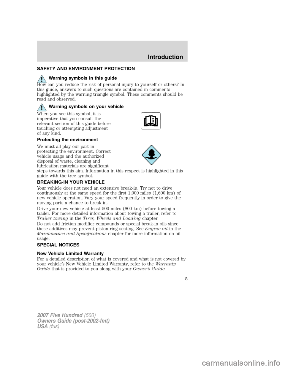 FORD FIVE HUNDRED 2007 D258 / 1.G Owners Manual SAFETY AND ENVIRONMENT PROTECTION
Warning symbols in this guide
How can you reduce the risk of personal injury to yourself or others? In
this guide, answers to such questions are contained in comments