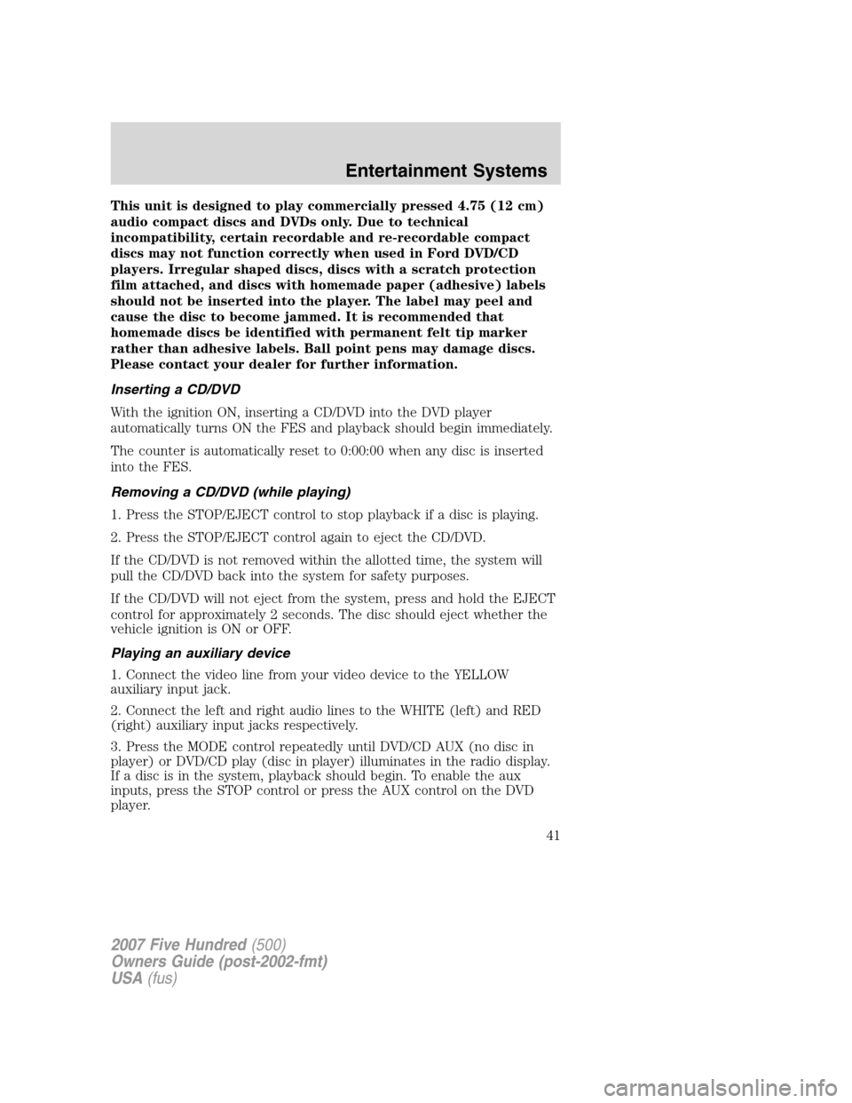 FORD FIVE HUNDRED 2007 D258 / 1.G Service Manual This unit is designed to play commercially pressed 4.75 (12 cm)
audio compact discs and DVDs only. Due to technical
incompatibility, certain recordable and re-recordable compact
discs may not function FORD FIVE HUNDRED 2007 D258 / 1.G Service Manual This unit is designed to play commercially pressed 4.75 (12 cm)
audio compact discs and DVDs only. Due to technical
incompatibility, certain recordable and re-recordable compact
discs may not function