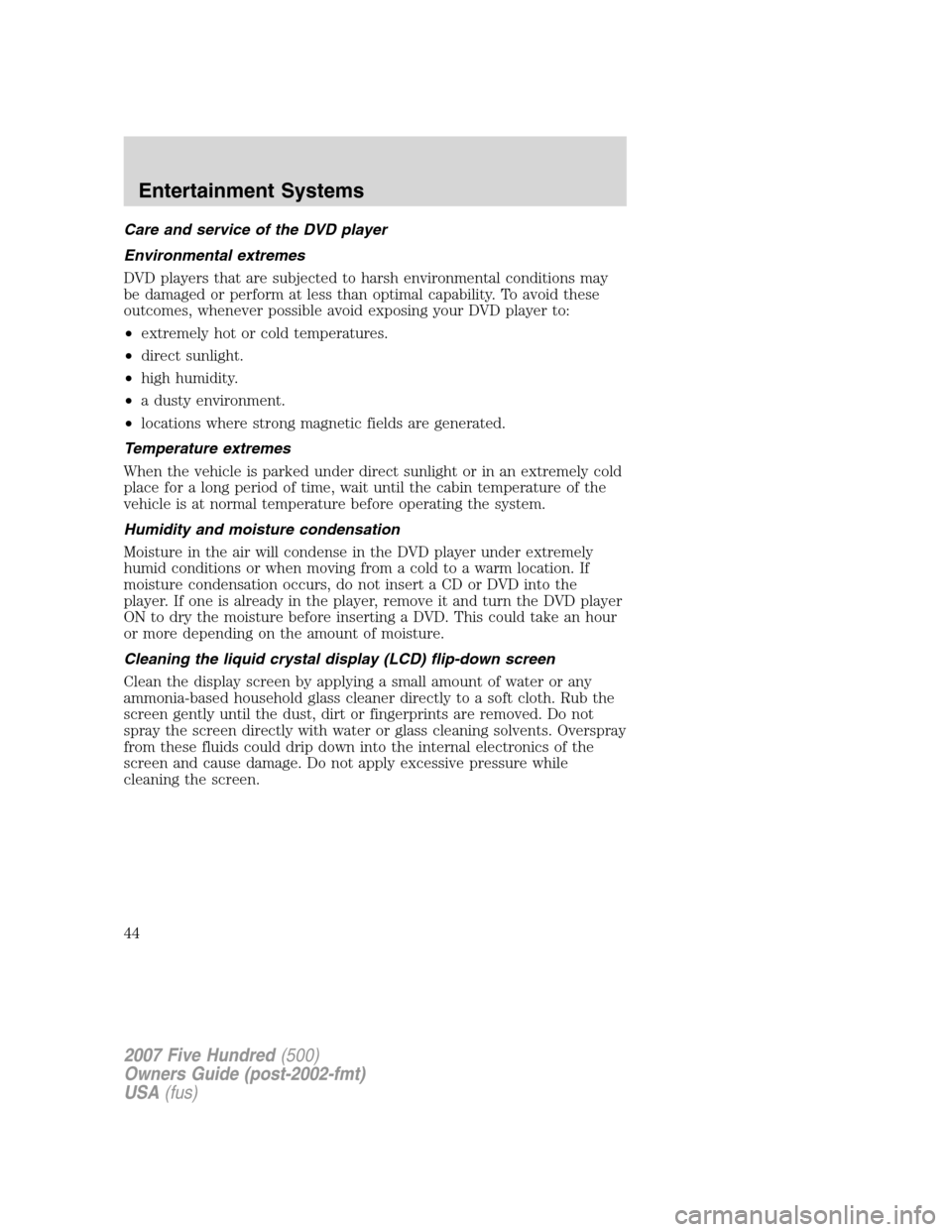 FORD FIVE HUNDRED 2007 D258 / 1.G Service Manual Care and service of the DVD player
Environmental extremes
DVD players that are subjected to harsh environmental conditions may
be damaged or perform at less than optimal capability. To avoid these
out FORD FIVE HUNDRED 2007 D258 / 1.G Service Manual Care and service of the DVD player
Environmental extremes
DVD players that are subjected to harsh environmental conditions may
be damaged or perform at less than optimal capability. To avoid these
out