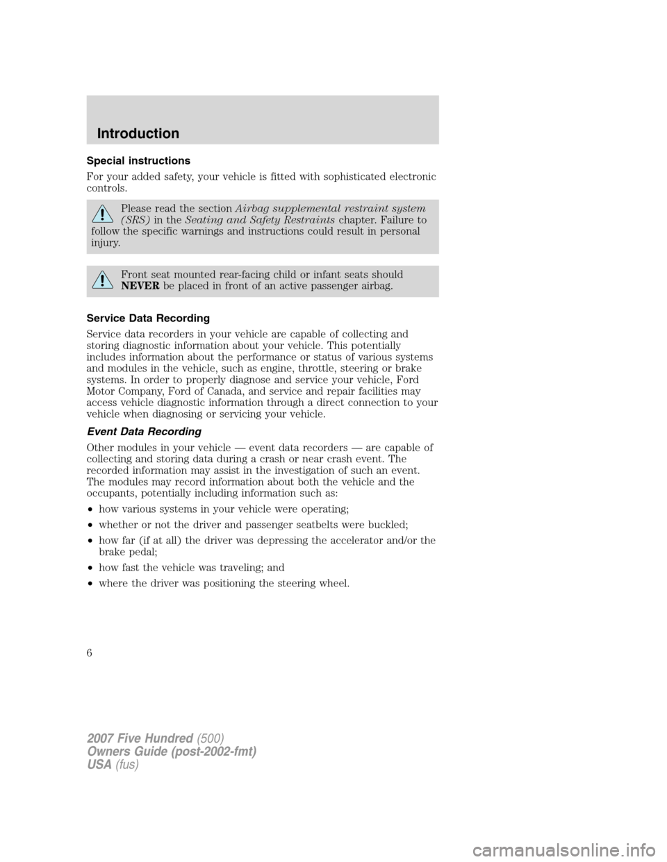 FORD FIVE HUNDRED 2007 D258 / 1.G Owners Manual Special instructions
For your added safety, your vehicle is fitted with sophisticated electronic
controls.
Please read the sectionAirbag supplemental restraint system
(SRS)in theSeating and Safety Res FORD FIVE HUNDRED 2007 D258 / 1.G Owners Manual Special instructions
For your added safety, your vehicle is fitted with sophisticated electronic
controls.
Please read the sectionAirbag supplemental restraint system
(SRS)in theSeating and Safety Res