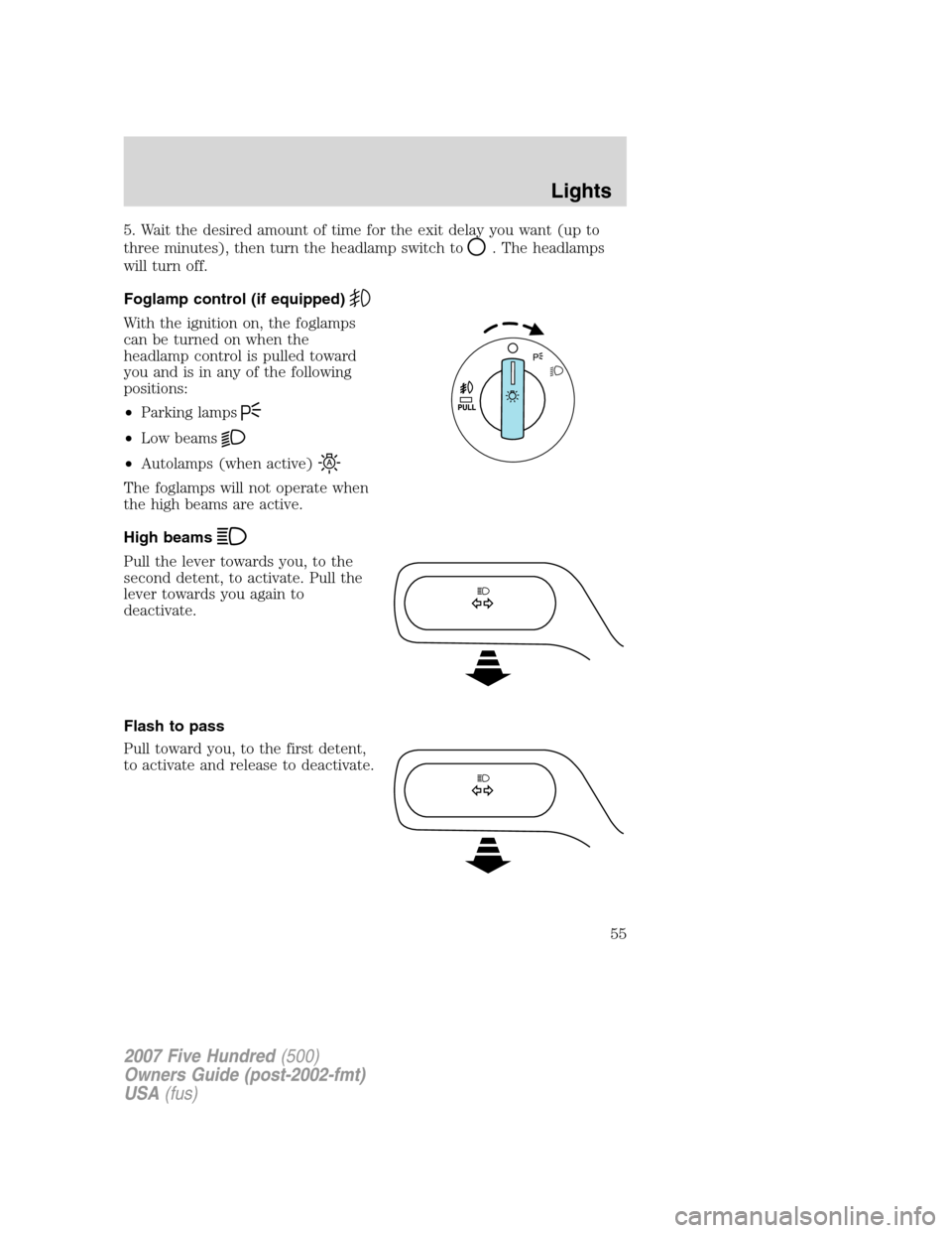 FORD FIVE HUNDRED 2007 D258 / 1.G Owners Manual 5. Wait the desired amount of time for the exit delay you want (up to
three minutes), then turn the headlamp switch to
. The headlamps
will turn off.
Foglamp control (if equipped)
With the ignition on FORD FIVE HUNDRED 2007 D258 / 1.G Owners Manual 5. Wait the desired amount of time for the exit delay you want (up to
three minutes), then turn the headlamp switch to
. The headlamps
will turn off.
Foglamp control (if equipped)
With the ignition on