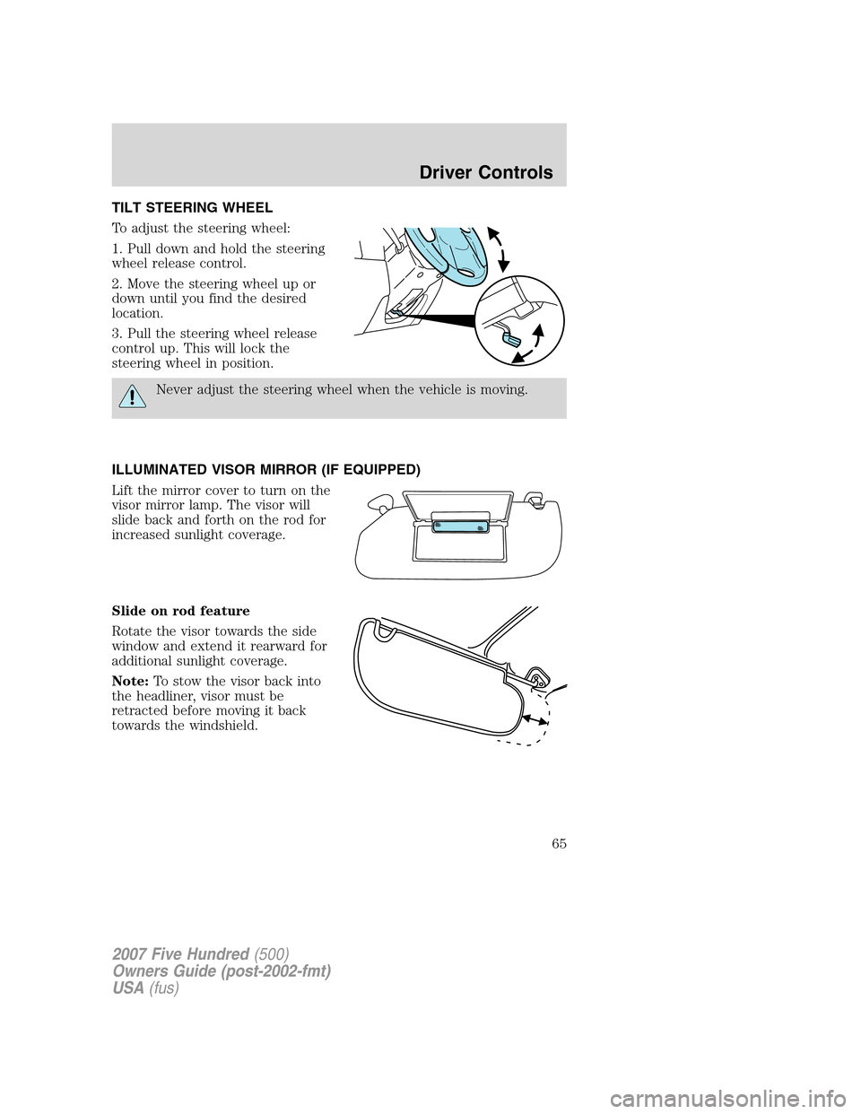 FORD FIVE HUNDRED 2007 D258 / 1.G Repair Manual TILT STEERING WHEEL
To adjust the steering wheel:
1. Pull down and hold the steering
wheel release control.
2. Move the steering wheel up or
down until you find the desired
location.
3. Pull the steer FORD FIVE HUNDRED 2007 D258 / 1.G Repair Manual TILT STEERING WHEEL
To adjust the steering wheel:
1. Pull down and hold the steering
wheel release control.
2. Move the steering wheel up or
down until you find the desired
location.
3. Pull the steer
