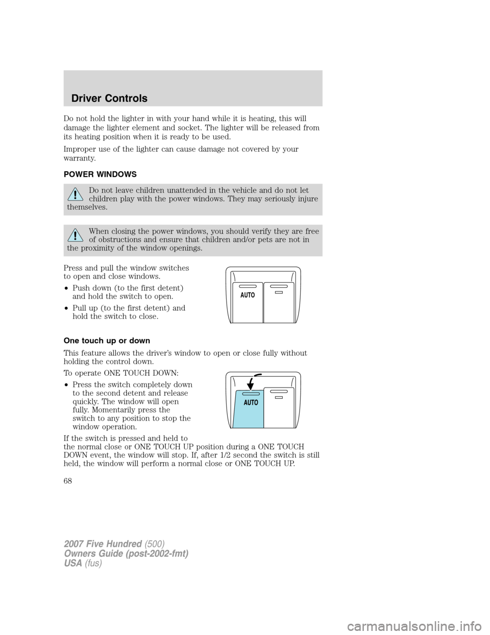 FORD FIVE HUNDRED 2007 D258 / 1.G Repair Manual Do not hold the lighter in with your hand while it is heating, this will
damage the lighter element and socket. The lighter will be released from
its heating position when it is ready to be used.
Impr FORD FIVE HUNDRED 2007 D258 / 1.G Repair Manual Do not hold the lighter in with your hand while it is heating, this will
damage the lighter element and socket. The lighter will be released from
its heating position when it is ready to be used.
Impr