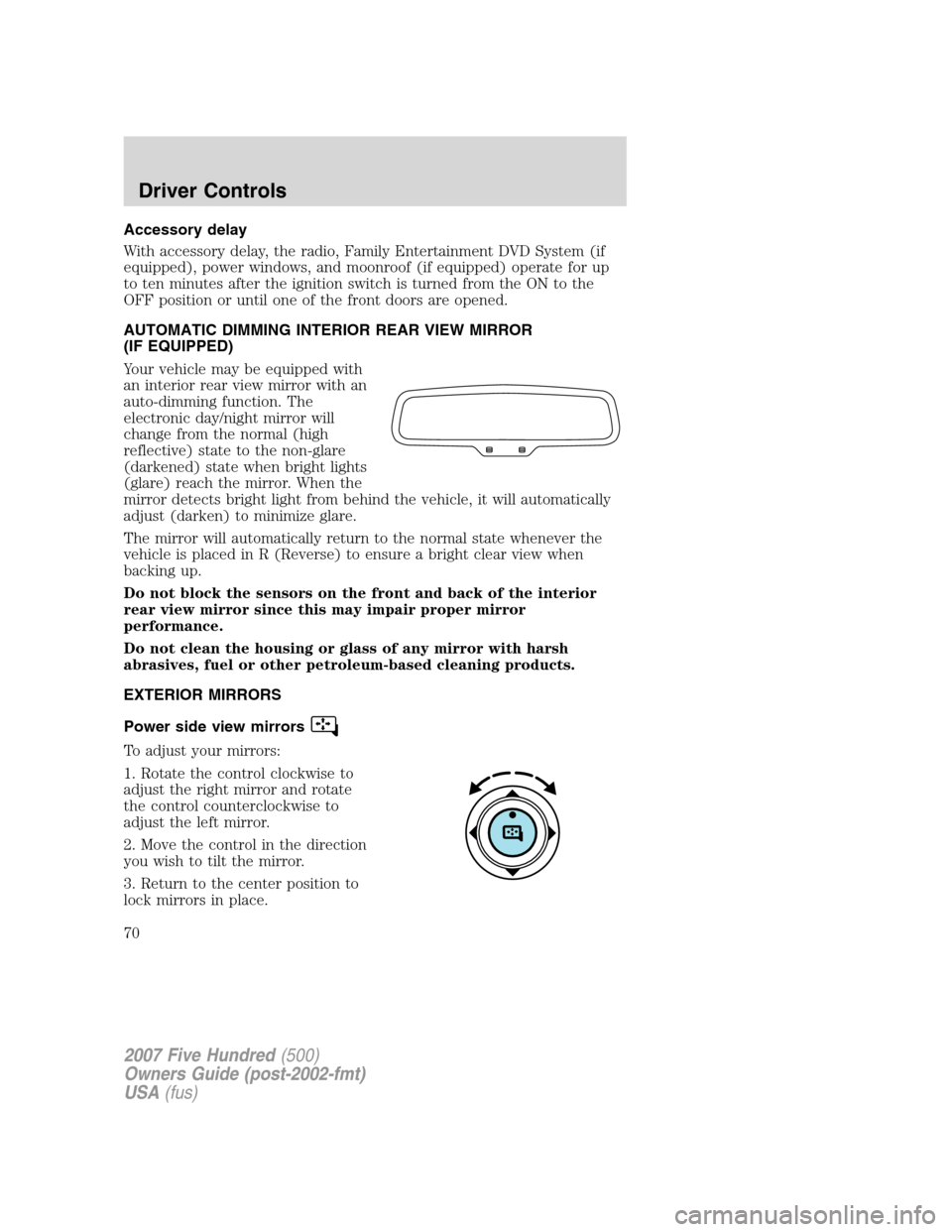 FORD FIVE HUNDRED 2007 D258 / 1.G Repair Manual Accessory delay
With accessory delay, the radio, Family Entertainment DVD System (if
equipped), power windows, and moonroof (if equipped) operate for up
to ten minutes after the ignition switch is tur FORD FIVE HUNDRED 2007 D258 / 1.G Repair Manual Accessory delay
With accessory delay, the radio, Family Entertainment DVD System (if
equipped), power windows, and moonroof (if equipped) operate for up
to ten minutes after the ignition switch is tur