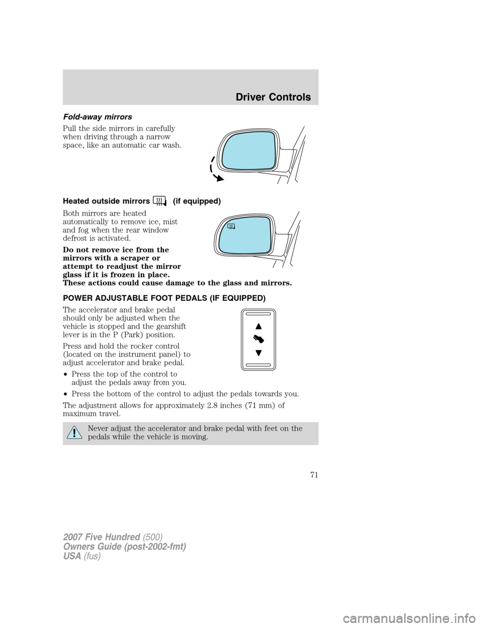 FORD FIVE HUNDRED 2007 D258 / 1.G Manual PDF Fold-away mirrors
Pull the side mirrors in carefully
when driving through a narrow
space, like an automatic car wash.
Heated outside mirrors
(if equipped)
Both mirrors are heated
automatically to remo