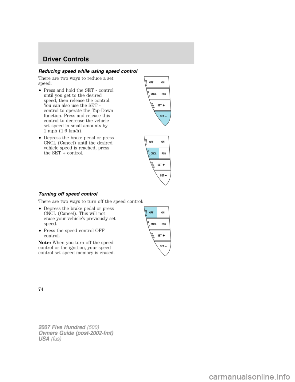 FORD FIVE HUNDRED 2007 D258 / 1.G Manual PDF Reducing speed while using speed control
There are two ways to reduce a set
speed:
•Press and hold the SET - control
until you get to the desired
speed, then release the control.
You can also use th