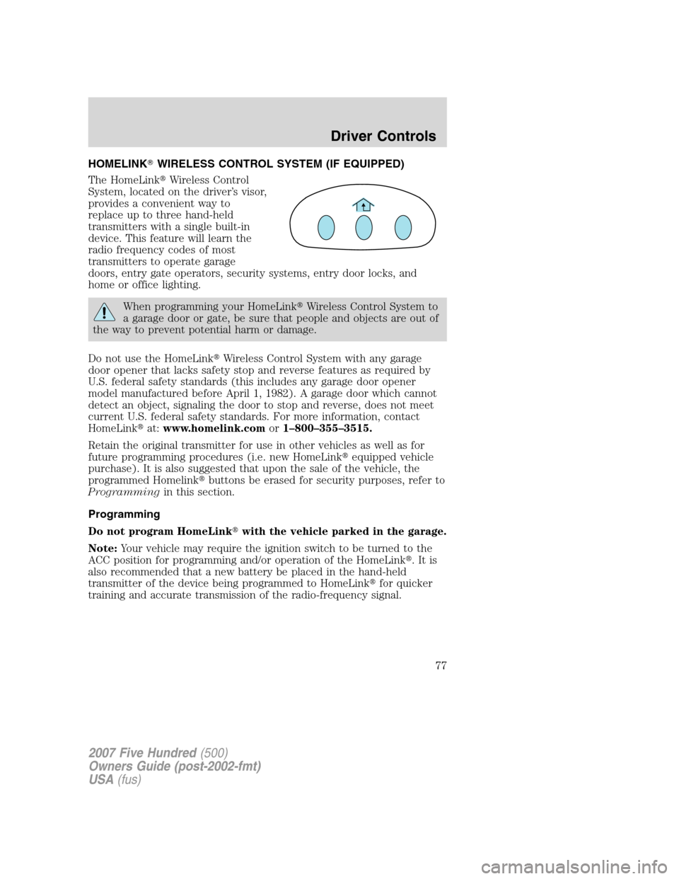 FORD FIVE HUNDRED 2007 D258 / 1.G Manual PDF HOMELINKWIRELESS CONTROL SYSTEM (IF EQUIPPED)
The HomeLinkWireless Control
System, located on the driver’s visor,
provides a convenient way to
replace up to three hand-held
transmitters with a sin