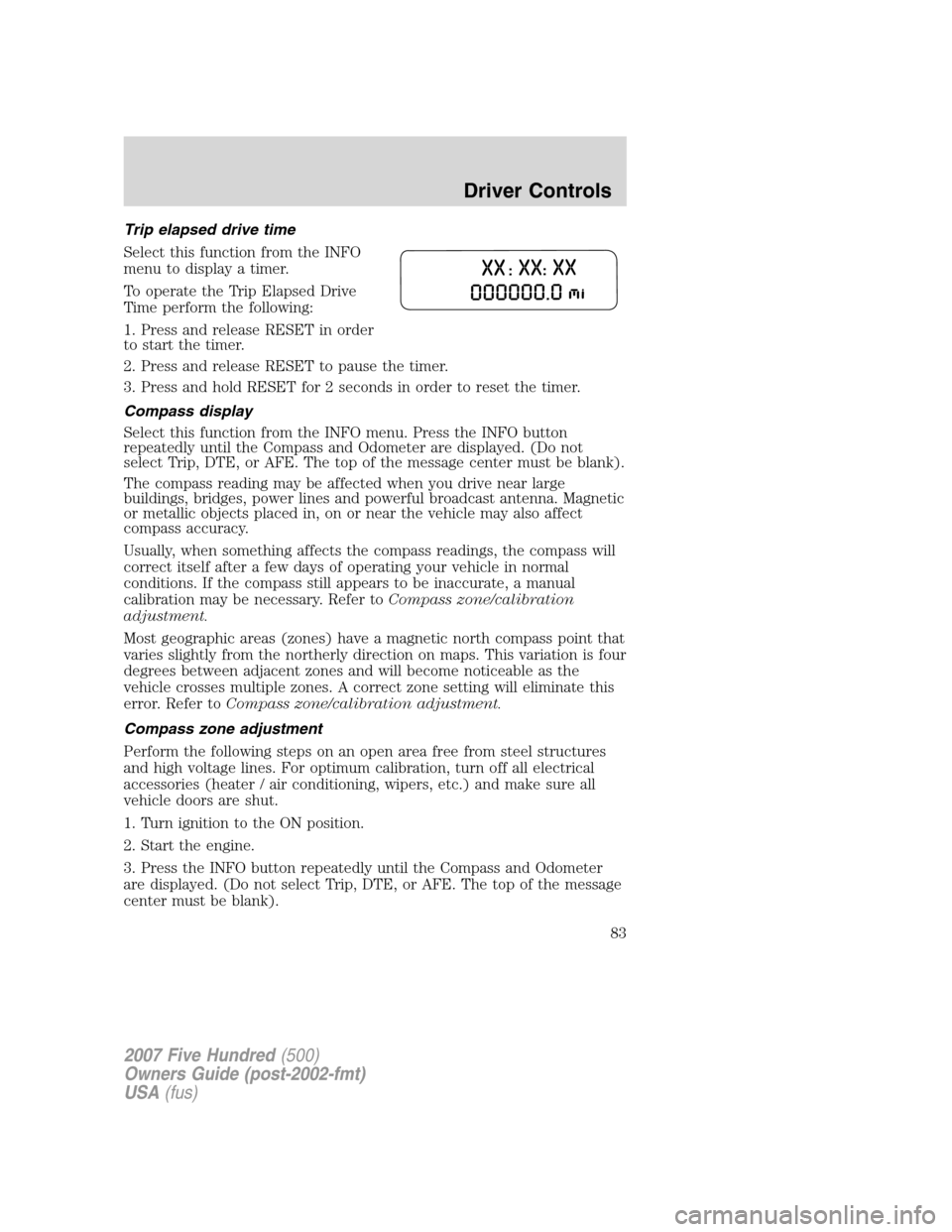 FORD FIVE HUNDRED 2007 D258 / 1.G Owners Manual Trip elapsed drive time
Select this function from the INFO
menu to display a timer.
To operate the Trip Elapsed Drive
Time perform the following:
1. Press and release RESET in order
to start the timer