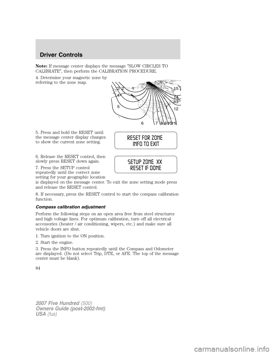 FORD FIVE HUNDRED 2007 D258 / 1.G Owners Manual Note:If message center displays the messageSLOW CIRCLES TO
CALIBRATE, then perform the CALIBRATION PROCEDURE.
4. Determine your magnetic zone by
referring to the zone map.
5. Press and hold the RESE