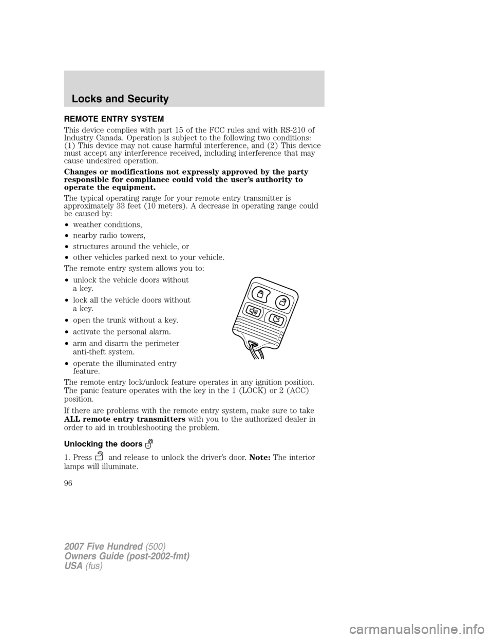 FORD FIVE HUNDRED 2007 D258 / 1.G Owners Manual REMOTE ENTRY SYSTEM
This device complies with part 15 of the FCC rules and with RS-210 of
Industry Canada. Operation is subject to the following two conditions:
(1) This device may not cause harmful i FORD FIVE HUNDRED 2007 D258 / 1.G Owners Manual REMOTE ENTRY SYSTEM
This device complies with part 15 of the FCC rules and with RS-210 of
Industry Canada. Operation is subject to the following two conditions:
(1) This device may not cause harmful i