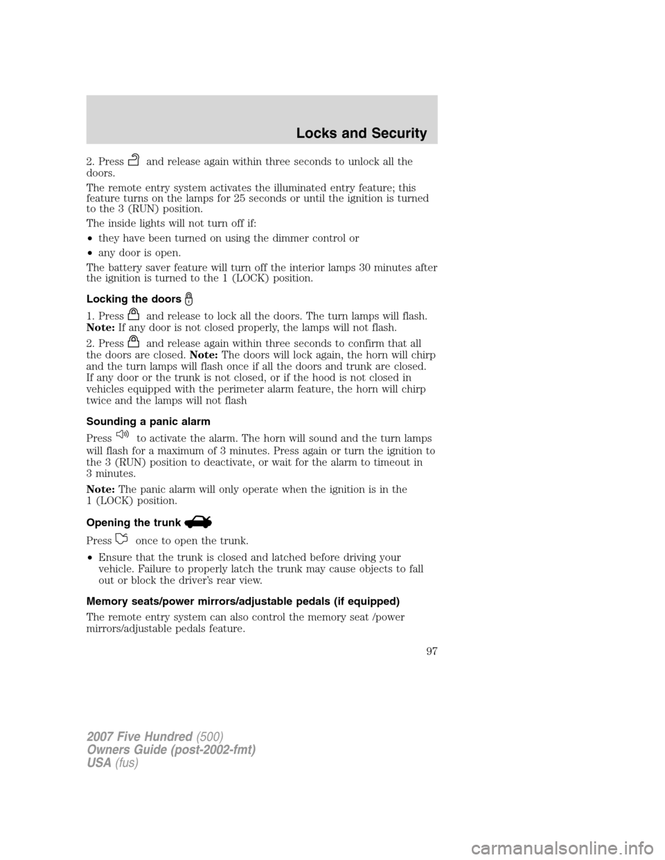 FORD FIVE HUNDRED 2007 D258 / 1.G Owners Manual 2. Pressand release again within three seconds to unlock all the
doors.
The remote entry system activates the illuminated entry feature; this
feature turns on the lamps for 25 seconds or until the ign FORD FIVE HUNDRED 2007 D258 / 1.G Owners Manual 2. Pressand release again within three seconds to unlock all the
doors.
The remote entry system activates the illuminated entry feature; this
feature turns on the lamps for 25 seconds or until the ign