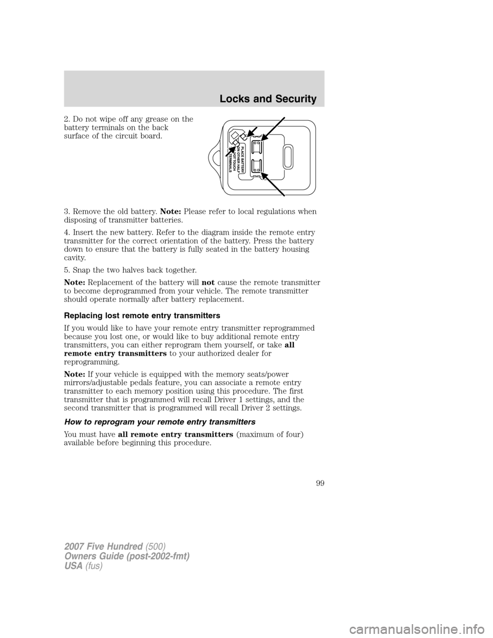 FORD FIVE HUNDRED 2007 D258 / 1.G Owners Manual 2. Do not wipe off any grease on the
battery terminals on the back
surface of the circuit board.
3. Remove the old battery.Note:Please refer to local regulations when
disposing of transmitter batterie FORD FIVE HUNDRED 2007 D258 / 1.G Owners Manual 2. Do not wipe off any grease on the
battery terminals on the back
surface of the circuit board.
3. Remove the old battery.Note:Please refer to local regulations when
disposing of transmitter batterie