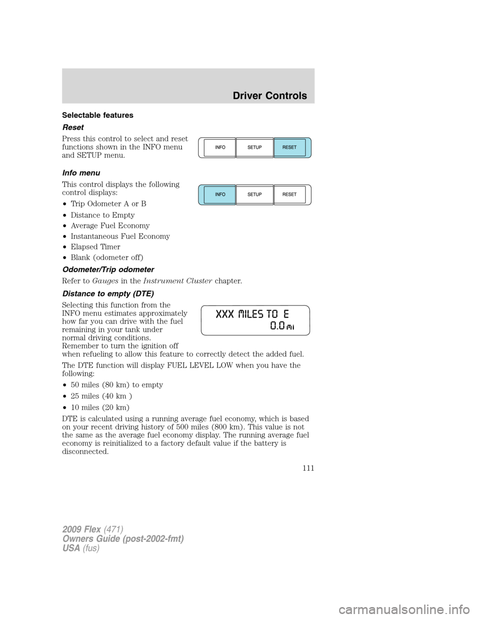 FORD FLEX 2009 1.G Owners Manual Selectable features
Reset
Press this control to select and reset
functions shown in the INFO menu
and SETUP menu.
Info menu
This control displays the following
control displays:
•Trip Odometer A or FORD FLEX 2009 1.G Owners Manual Selectable features
Reset
Press this control to select and reset
functions shown in the INFO menu
and SETUP menu.
Info menu
This control displays the following
control displays:
•Trip Odometer A or