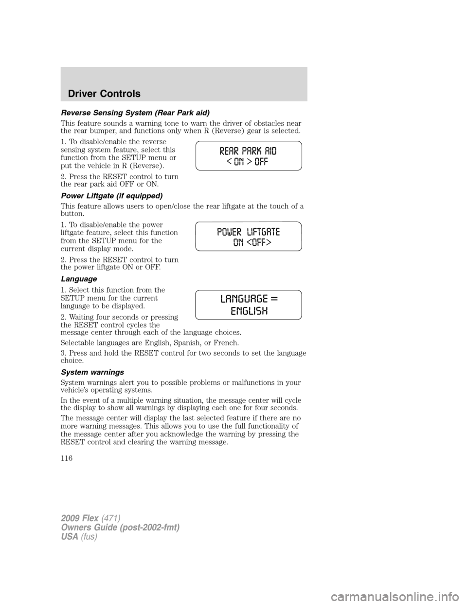 FORD FLEX 2009 1.G Owners Manual Reverse Sensing System (Rear Park aid)
This feature sounds a warning tone to warn the driver of obstacles near
the rear bumper, and functions only when R (Reverse) gear is selected.
1. To disable/enab FORD FLEX 2009 1.G Owners Manual Reverse Sensing System (Rear Park aid)
This feature sounds a warning tone to warn the driver of obstacles near
the rear bumper, and functions only when R (Reverse) gear is selected.
1. To disable/enab