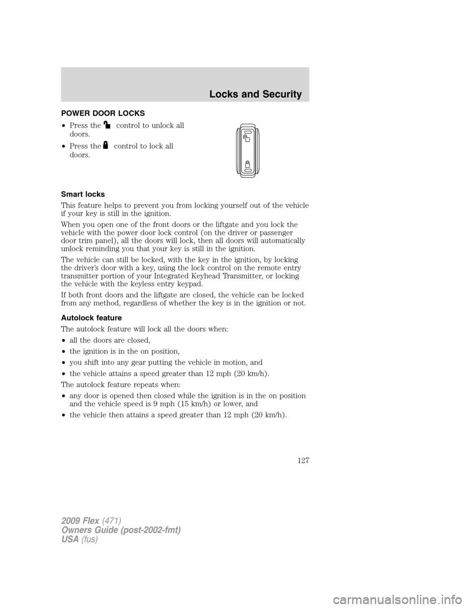 FORD FLEX 2009 1.G Owners Manual POWER DOOR LOCKS
•Press the
control to unlock all
doors.
•Press the
control to lock all
doors.
Smart locks
This feature helps to prevent you from locking yourself out of the vehicle
if your key is FORD FLEX 2009 1.G Owners Manual POWER DOOR LOCKS
•Press the
control to unlock all
doors.
•Press the
control to lock all
doors.
Smart locks
This feature helps to prevent you from locking yourself out of the vehicle
if your key is