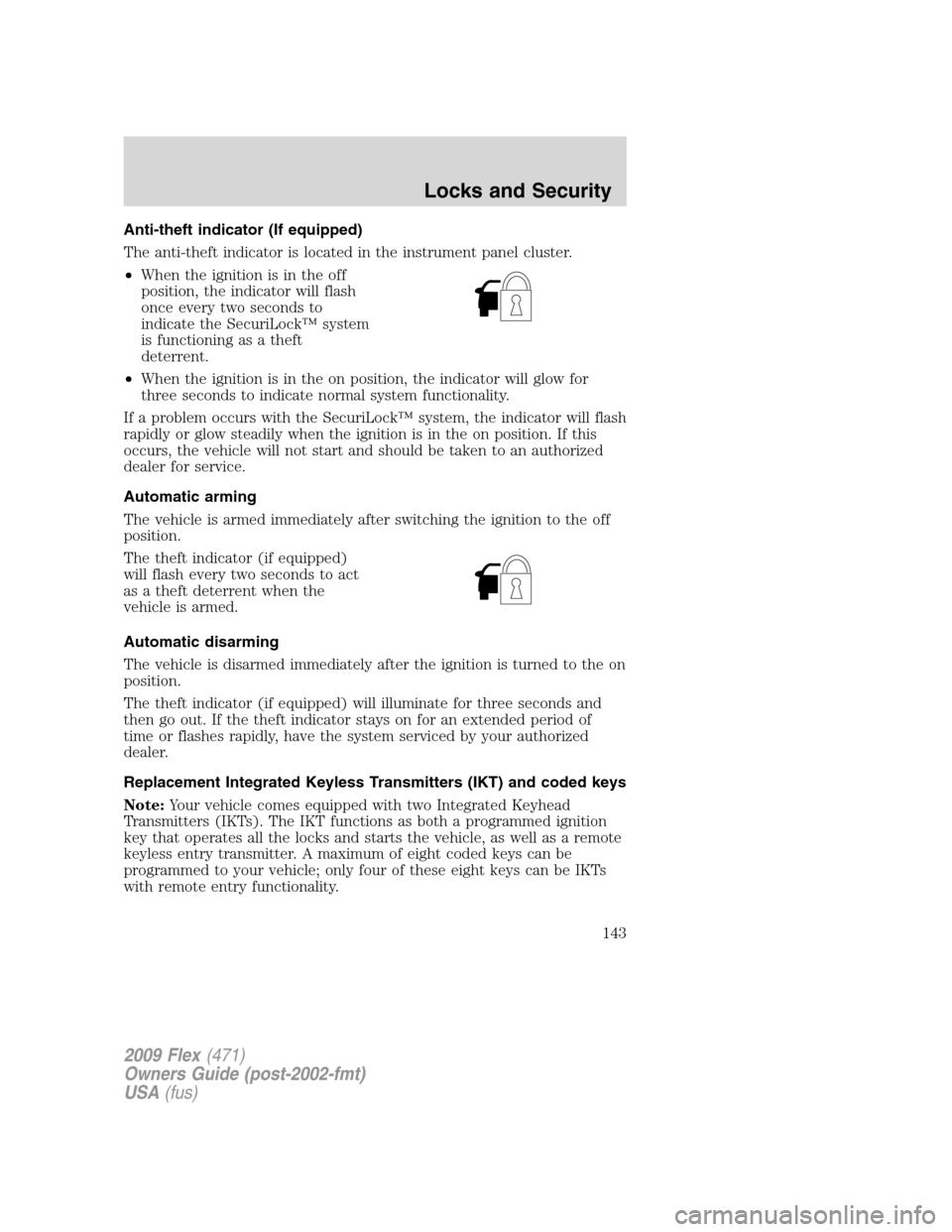 FORD FLEX 2009 1.G Owners Manual Anti-theft indicator (If equipped)
The anti-theft indicator is located in the instrument panel cluster.
•When the ignition is in the off
position, the indicator will flash
once every two seconds to
FORD FLEX 2009 1.G Owners Manual Anti-theft indicator (If equipped)
The anti-theft indicator is located in the instrument panel cluster.
•When the ignition is in the off
position, the indicator will flash
once every two seconds to