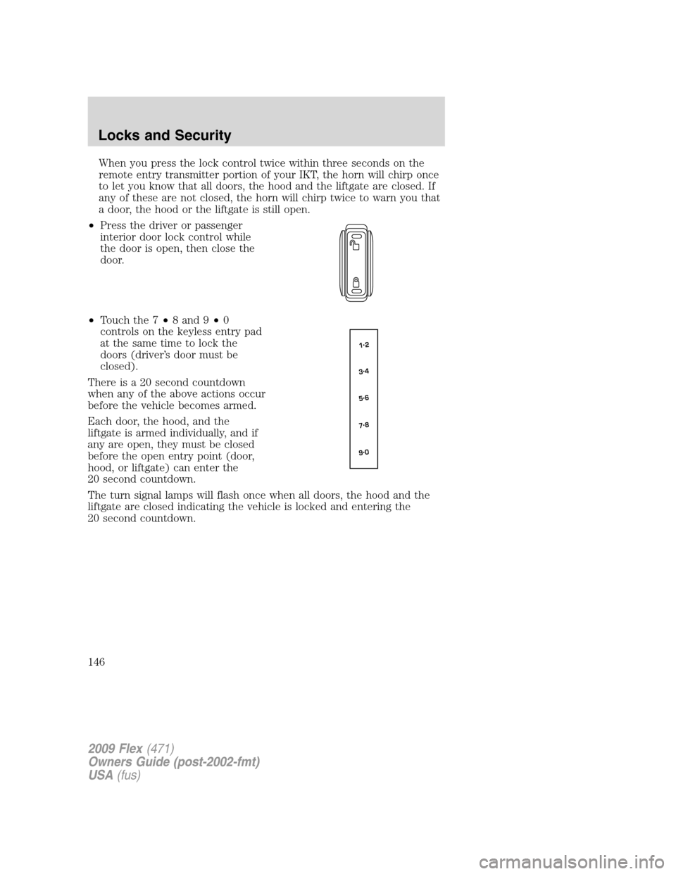 FORD FLEX 2009 1.G User Guide When you press the lock control twice within three seconds on the
remote entry transmitter portion of your IKT, the horn will chirp once
to let you know that all doors, the hood and the liftgate are c FORD FLEX 2009 1.G User Guide When you press the lock control twice within three seconds on the
remote entry transmitter portion of your IKT, the horn will chirp once
to let you know that all doors, the hood and the liftgate are c