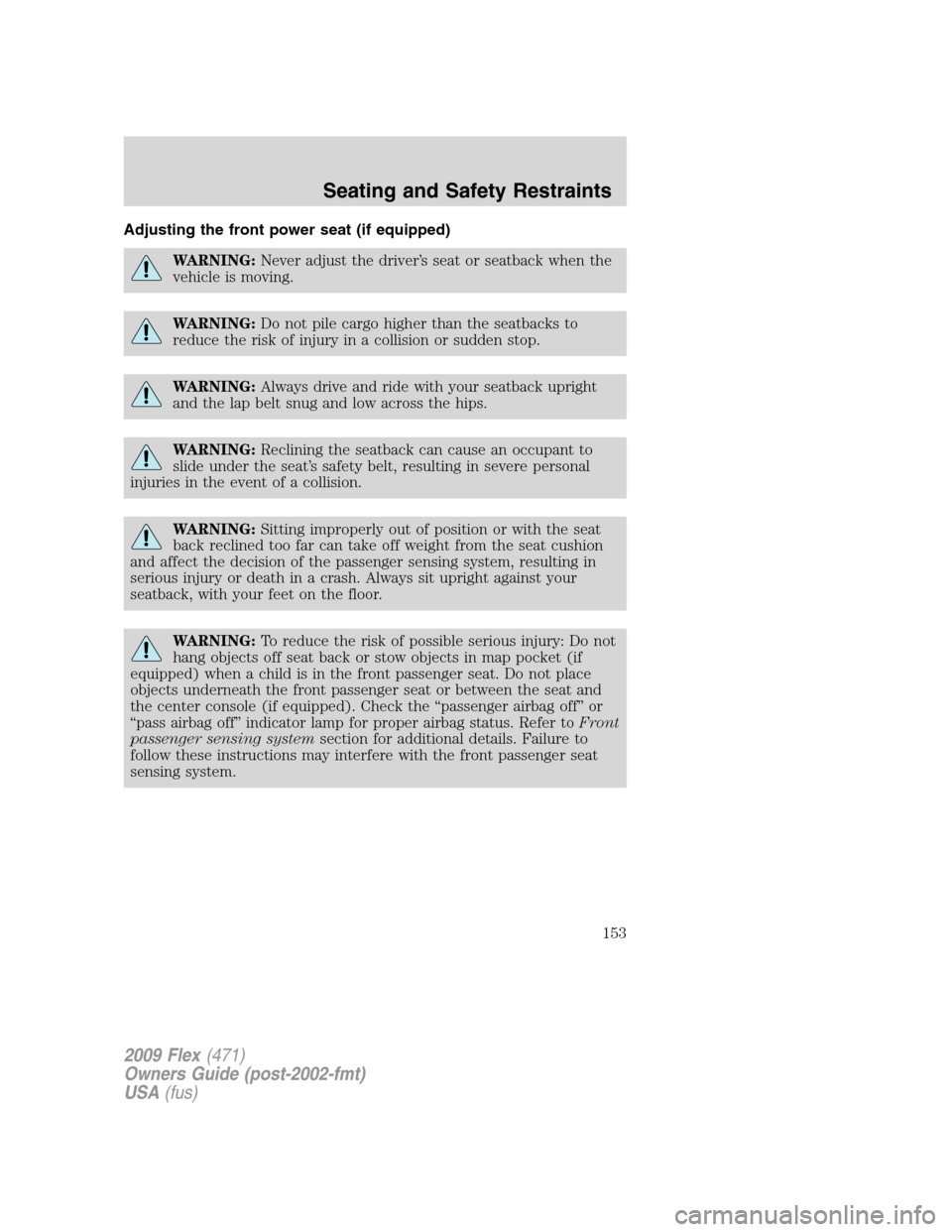 FORD FLEX 2009 1.G Owners Manual Adjusting the front power seat (if equipped)
WARNING:Never adjust the driver’s seat or seatback when the
vehicle is moving.
WARNING:Do not pile cargo higher than the seatbacks to
reduce the risk of 