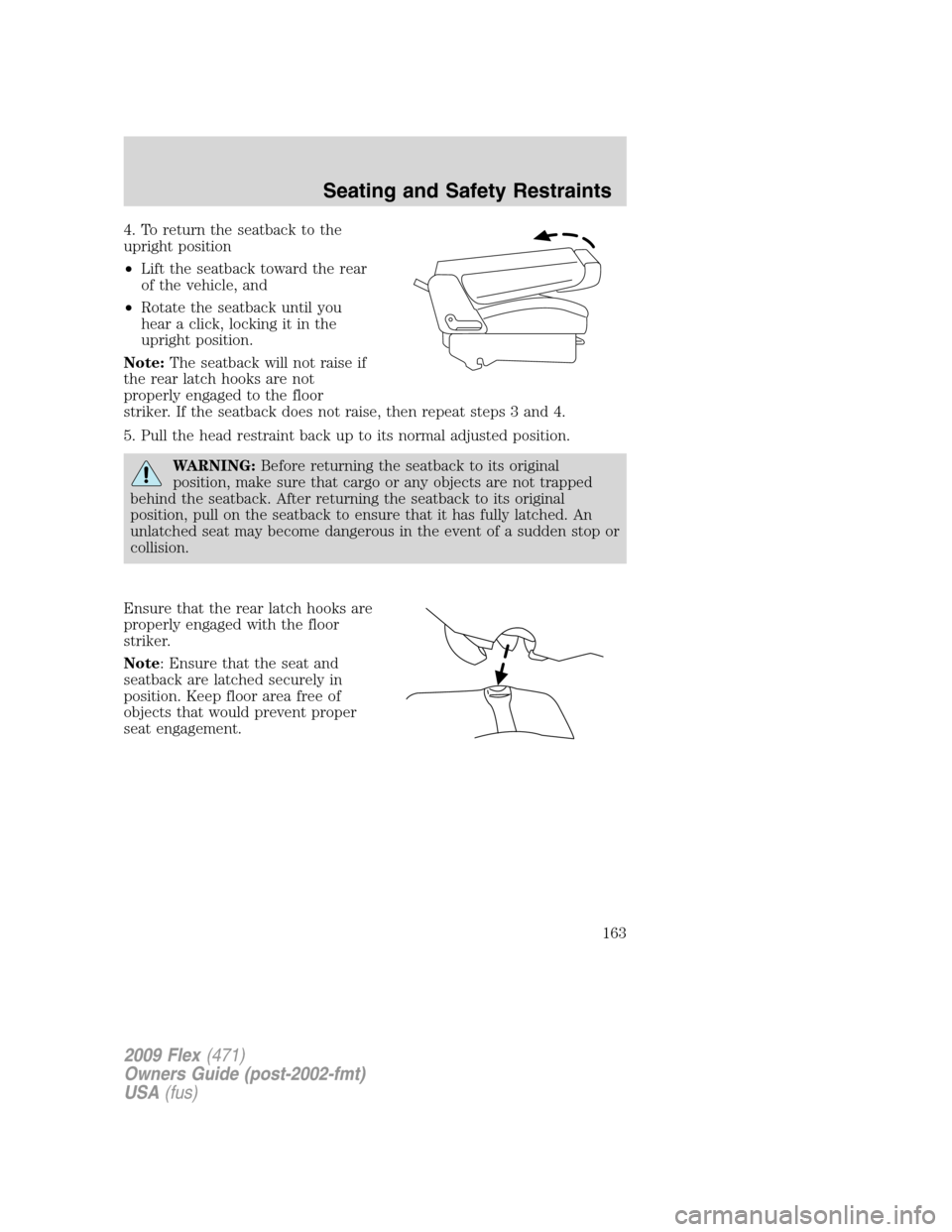 FORD FLEX 2009 1.G User Guide 4. To return the seatback to the
upright position
•Lift the seatback toward the rear
of the vehicle, and
•Rotate the seatback until you
hear a click, locking it in the
upright position.
Note:The s