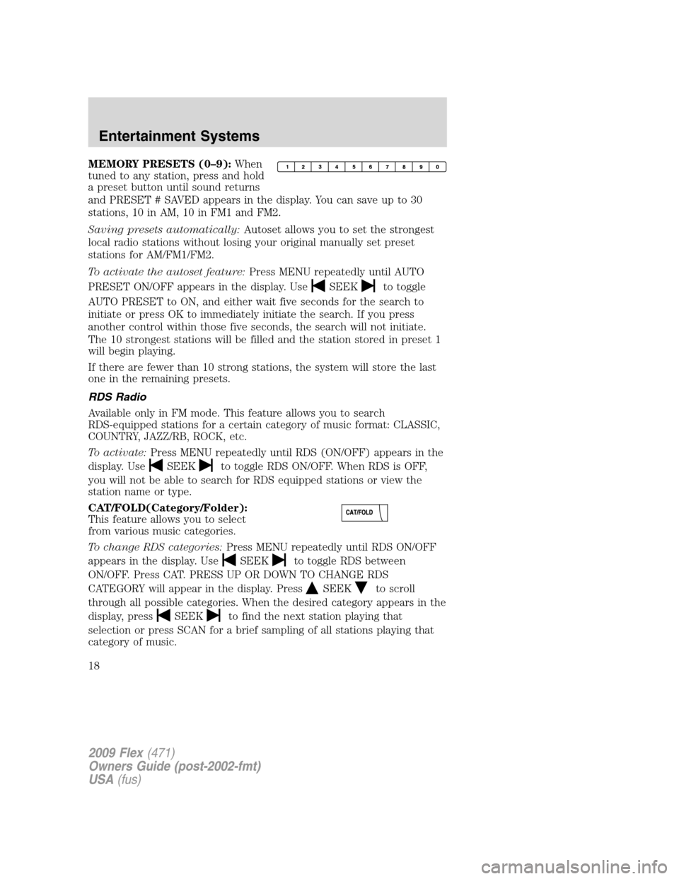 FORD FLEX 2009 1.G Owners Manual MEMORY PRESETS (0–9):When
tuned to any station, press and hold
a preset button until sound returns
and PRESET # SAVED appears in the display. You can save up to 30
stations, 10 in AM, 10 in FM1 and FORD FLEX 2009 1.G Owners Manual MEMORY PRESETS (0–9):When
tuned to any station, press and hold
a preset button until sound returns
and PRESET # SAVED appears in the display. You can save up to 30
stations, 10 in AM, 10 in FM1 and
