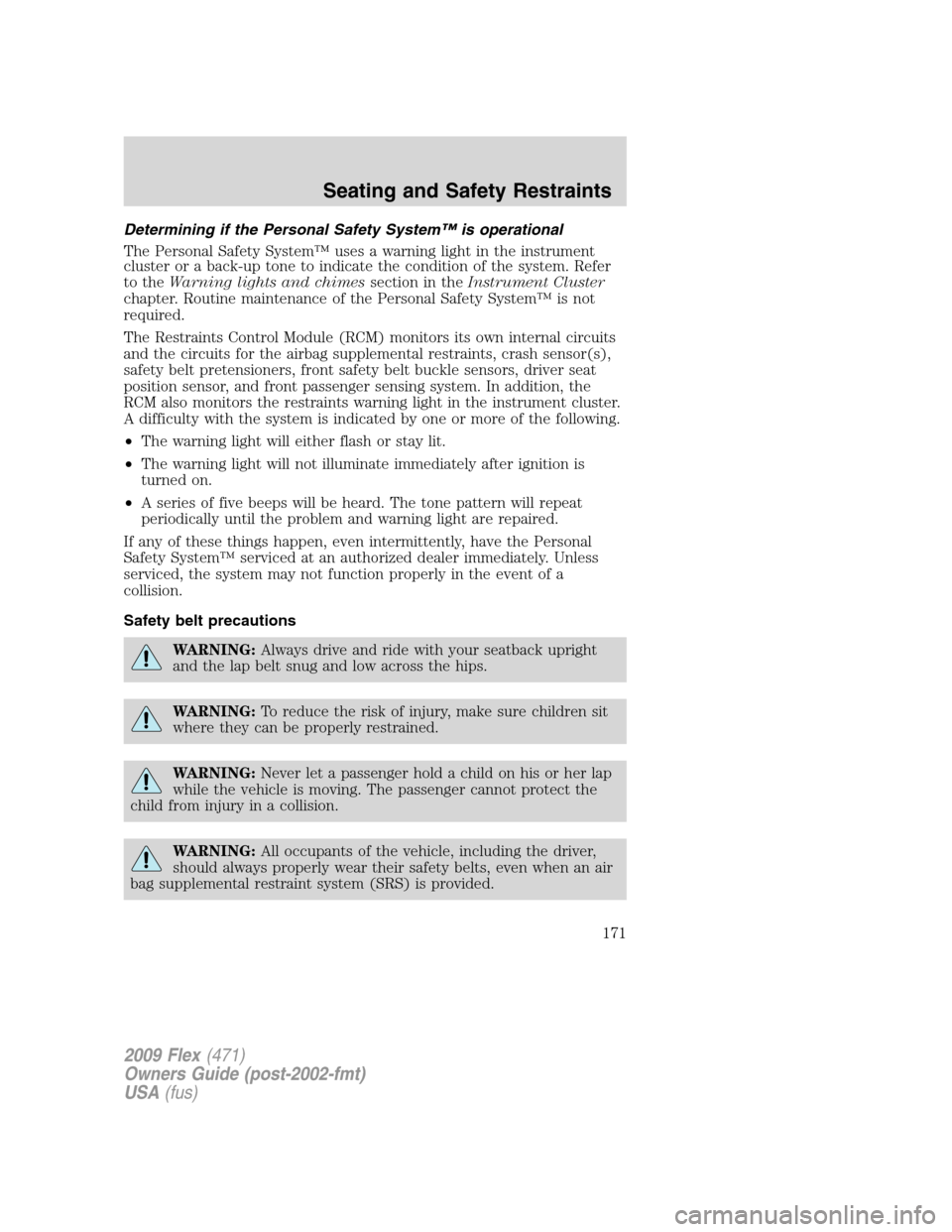 FORD FLEX 2009 1.G Owners Manual Determining if the Personal Safety System™ is operational
The Personal Safety System™ uses a warning light in the instrument
cluster or a back-up tone to indicate the condition of the system. Refe