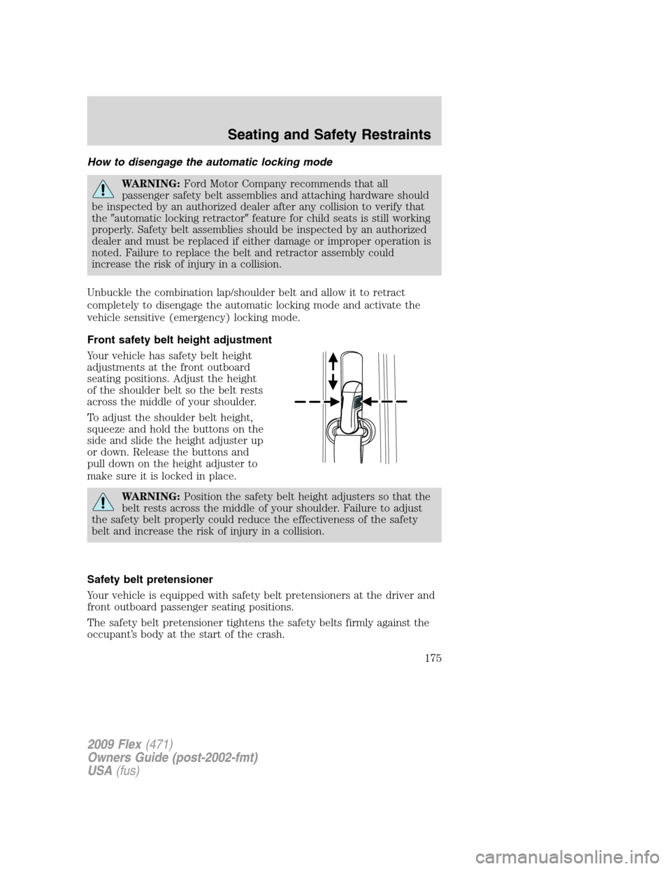 FORD FLEX 2009 1.G User Guide How to disengage the automatic locking mode
WARNING:Ford Motor Company recommends that all
passenger safety belt assemblies and attaching hardware should
be inspected by an authorized dealer after any