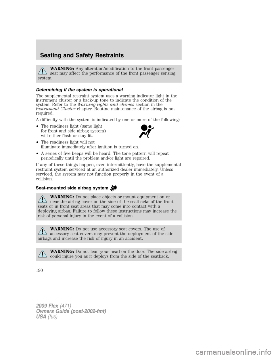 FORD FLEX 2009 1.G Owners Manual WARNING:Any alteration/modification to the front passenger
seat may affect the performance of the front passenger sensing
system.
Determining if the system is operational
The supplemental restraint sy FORD FLEX 2009 1.G Owners Manual WARNING:Any alteration/modification to the front passenger
seat may affect the performance of the front passenger sensing
system.
Determining if the system is operational
The supplemental restraint sy