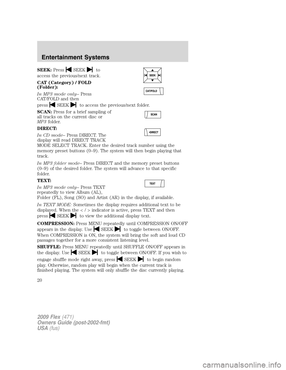 FORD FLEX 2009 1.G Owners Manual SEEK:PressSEEKto
access the previous/next track.
CAT (Category) / FOLD
(Folder):
In MP3 mode only–Press
CAT/FOLD and then
press
SEEKto access the previous/next folder.
SCAN:Press for a brief samplin FORD FLEX 2009 1.G Owners Manual SEEK:PressSEEKto
access the previous/next track.
CAT (Category) / FOLD
(Folder):
In MP3 mode only–Press
CAT/FOLD and then
press
SEEKto access the previous/next folder.
SCAN:Press for a brief samplin