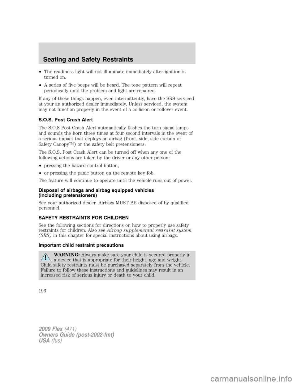 FORD FLEX 2009 1.G Owners Manual •The readiness light will not illuminate immediately after ignition is
turned on.
•A series of five beeps will be heard. The tone pattern will repeat
periodically until the problem and light are r FORD FLEX 2009 1.G Owners Manual •The readiness light will not illuminate immediately after ignition is
turned on.
•A series of five beeps will be heard. The tone pattern will repeat
periodically until the problem and light are r