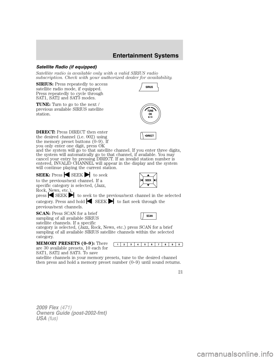 FORD FLEX 2009 1.G Owners Manual Satellite Radio (if equipped)
Satellite radio is available only with a valid SIRIUS radio
subscription. Check with your authorized dealer for availability.
SIRIUS:Press repeatedly to access
satellite FORD FLEX 2009 1.G Owners Manual Satellite Radio (if equipped)
Satellite radio is available only with a valid SIRIUS radio
subscription. Check with your authorized dealer for availability.
SIRIUS:Press repeatedly to access
satellite
