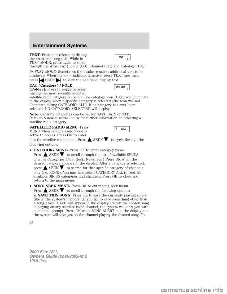 FORD FLEX 2009 1.G Owners Manual TEXT:Press and release to display
the artist and song title. While in
TEXT MODE, press again to scroll
through the Artist (AR), Song (SO), Channel (CH) and Category (CA).
In TEXT MODE:Sometimes the di FORD FLEX 2009 1.G Owners Manual TEXT:Press and release to display
the artist and song title. While in
TEXT MODE, press again to scroll
through the Artist (AR), Song (SO), Channel (CH) and Category (CA).
In TEXT MODE:Sometimes the di