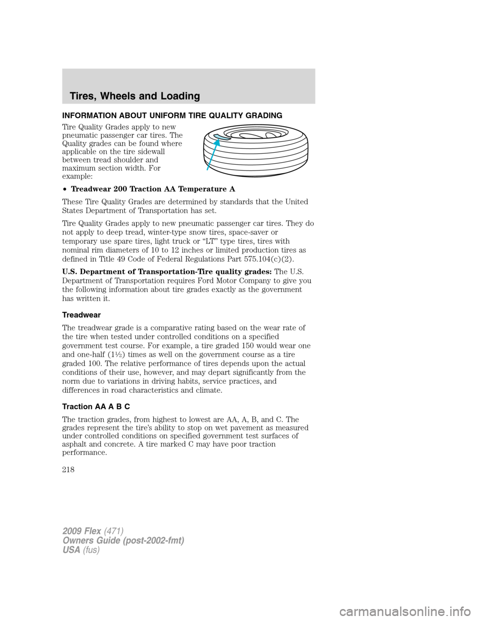 FORD FLEX 2009 1.G Owners Manual INFORMATION ABOUT UNIFORM TIRE QUALITY GRADING
Tire Quality Grades apply to new
pneumatic passenger car tires. The
Quality grades can be found where
applicable on the tire sidewall
between tread shoul