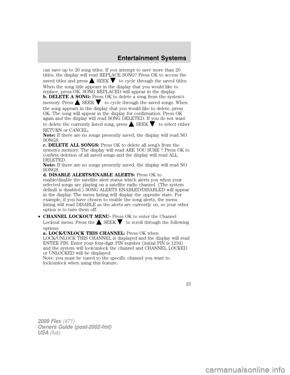 FORD FLEX 2009 1.G Owners Manual can save up to 20 song titles. If you attempt to save more than 20
titles, the display will read REPLACE SONG? Press OK to access the
saved titles and press
SEEKto cycle through the saved titles.
When FORD FLEX 2009 1.G Owners Manual can save up to 20 song titles. If you attempt to save more than 20
titles, the display will read REPLACE SONG? Press OK to access the
saved titles and press
SEEKto cycle through the saved titles.
When