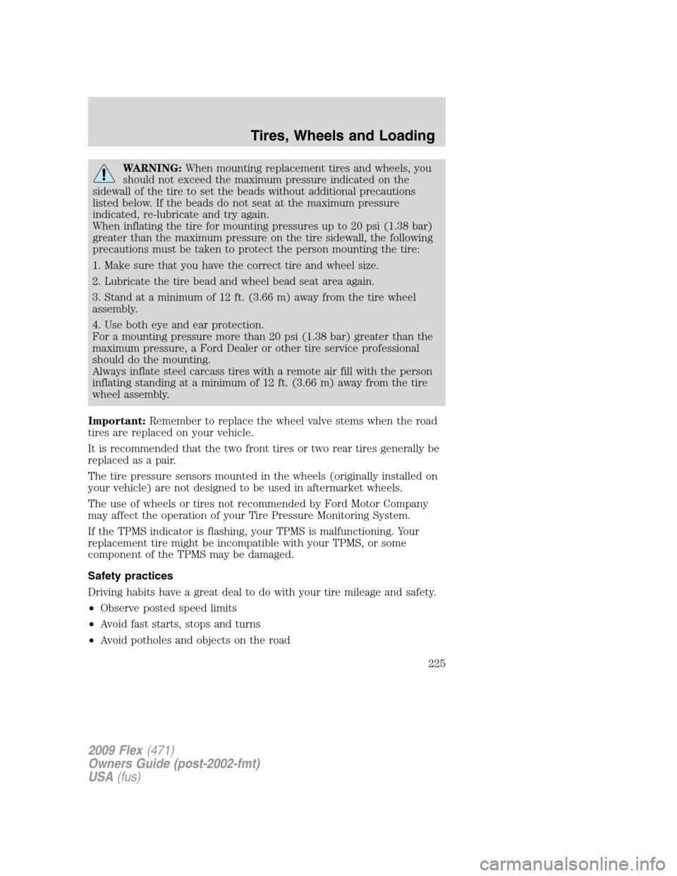 FORD FLEX 2009 1.G Owners Manual WARNING:When mounting replacement tires and wheels, you
should not exceed the maximum pressure indicated on the
sidewall of the tire to set the beads without additional precautions
listed below. If th FORD FLEX 2009 1.G Owners Manual WARNING:When mounting replacement tires and wheels, you
should not exceed the maximum pressure indicated on the
sidewall of the tire to set the beads without additional precautions
listed below. If th