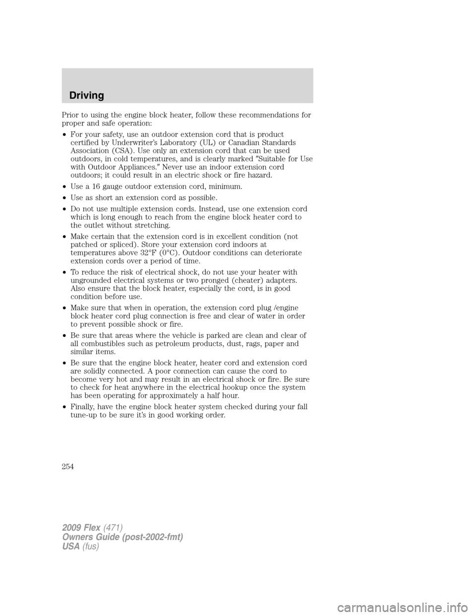 FORD FLEX 2009 1.G Owners Manual Prior to using the engine block heater, follow these recommendations for
proper and safe operation:
•For your safety, use an outdoor extension cord that is product
certified by Underwriter’s Labor