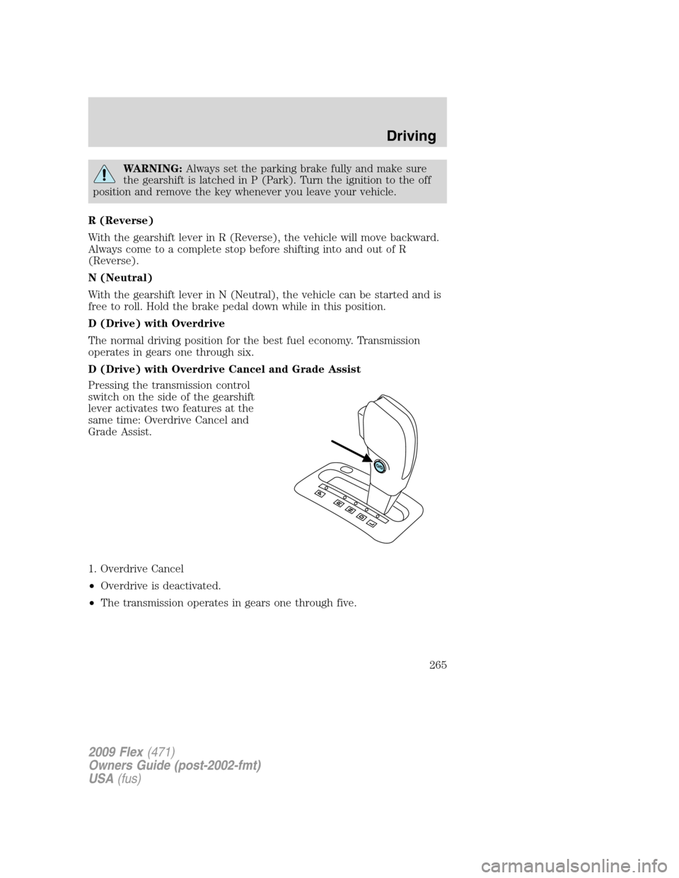 FORD FLEX 2009 1.G User Guide WARNING:Always set the parking brake fully and make sure
the gearshift is latched in P (Park). Turn the ignition to the off
position and remove the key whenever you leave your vehicle.
R (Reverse)
Wit FORD FLEX 2009 1.G User Guide WARNING:Always set the parking brake fully and make sure
the gearshift is latched in P (Park). Turn the ignition to the off
position and remove the key whenever you leave your vehicle.
R (Reverse)
Wit