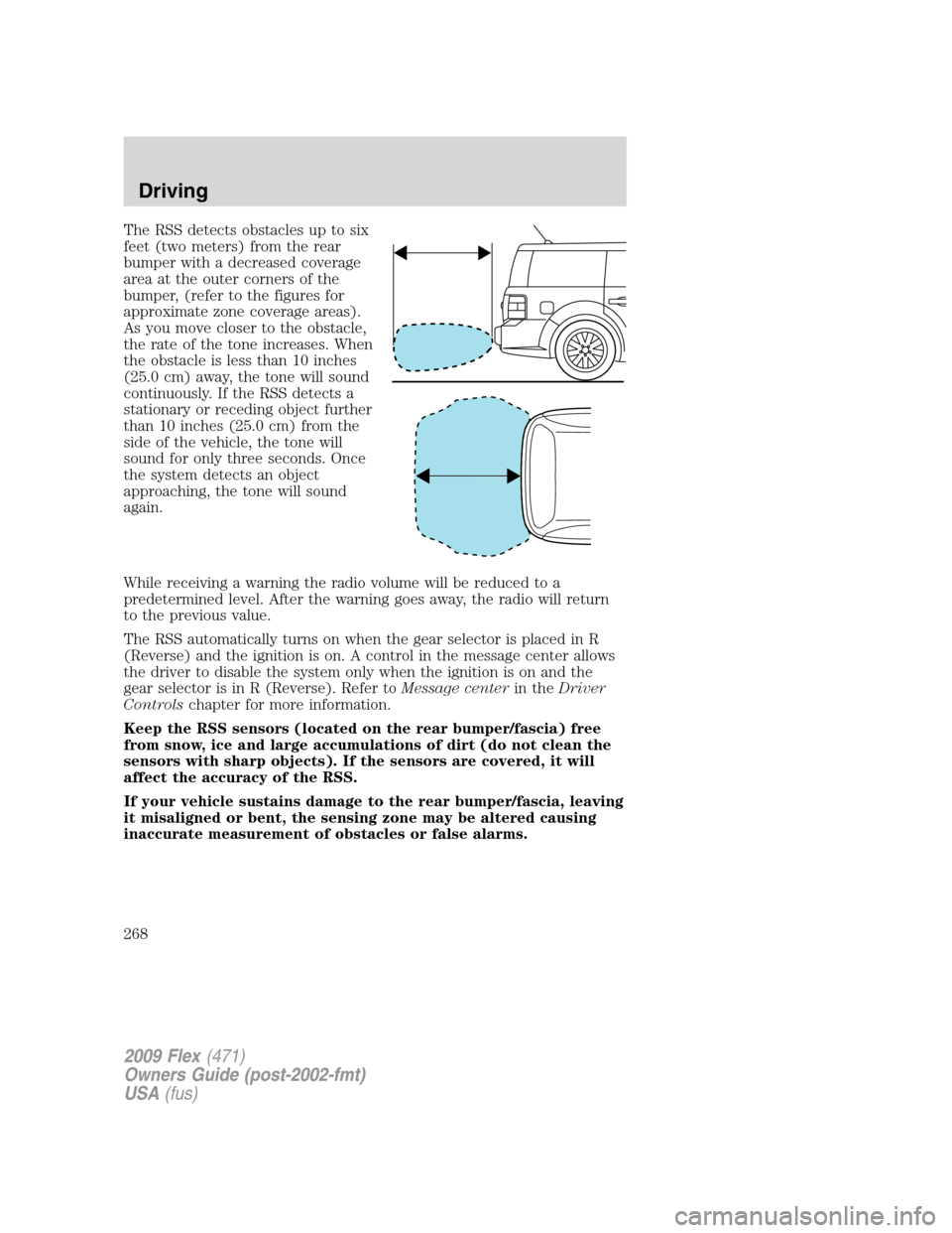 FORD FLEX 2009 1.G Owners Manual The RSS detects obstacles up to six
feet (two meters) from the rear
bumper with a decreased coverage
area at the outer corners of the
bumper, (refer to the figures for
approximate zone coverage areas)