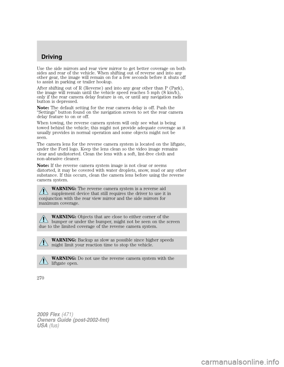 FORD FLEX 2009 1.G Service Manual Use the side mirrors and rear view mirror to get better coverage on both
sides and rear of the vehicle. When shifting out of reverse and into any
other gear, the image will remain on for a few seconds FORD FLEX 2009 1.G Service Manual Use the side mirrors and rear view mirror to get better coverage on both
sides and rear of the vehicle. When shifting out of reverse and into any
other gear, the image will remain on for a few seconds