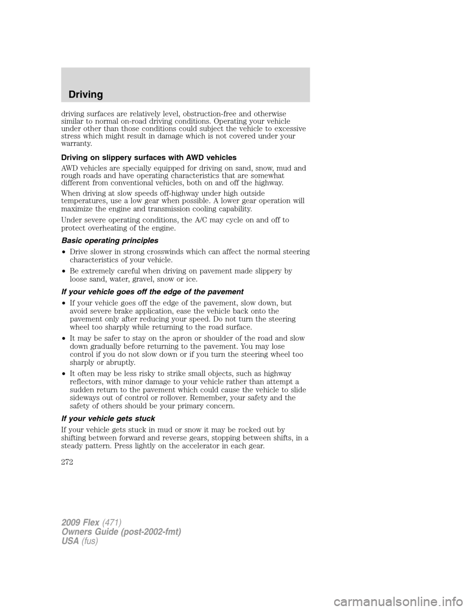 FORD FLEX 2009 1.G Owners Manual driving surfaces are relatively level, obstruction-free and otherwise
similar to normal on-road driving conditions. Operating your vehicle
under other than those conditions could subject the vehicle t
