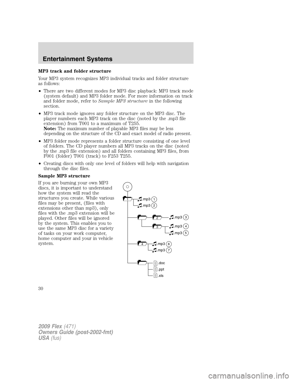 FORD FLEX 2009 1.G Owners Manual MP3 track and folder structure
Your MP3 system recognizes MP3 individual tracks and folder structure
as follows:
•There are two different modes for MP3 disc playback: MP3 track mode
(system default)