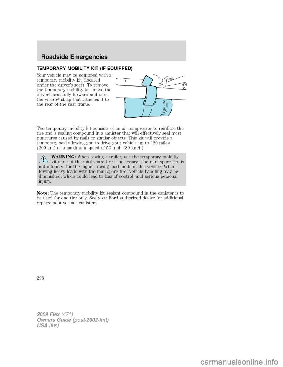 FORD FLEX 2009 1.G Workshop Manual TEMPORARY MOBILITY KIT (IF EQUIPPED)
Your vehicle may be equipped with a
temporary mobility kit (located
under the driver’s seat). To remove
the temporary mobility kit, move the
driver’s seat full