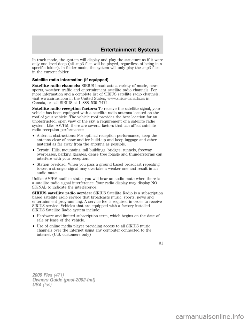 FORD FLEX 2009 1.G Owners Manual 
In track mode, the system will display and play the structure as if it were
only one level deep (all .mp3 files will be played, regardless of being in a
specific folder). In folder mode, the system w