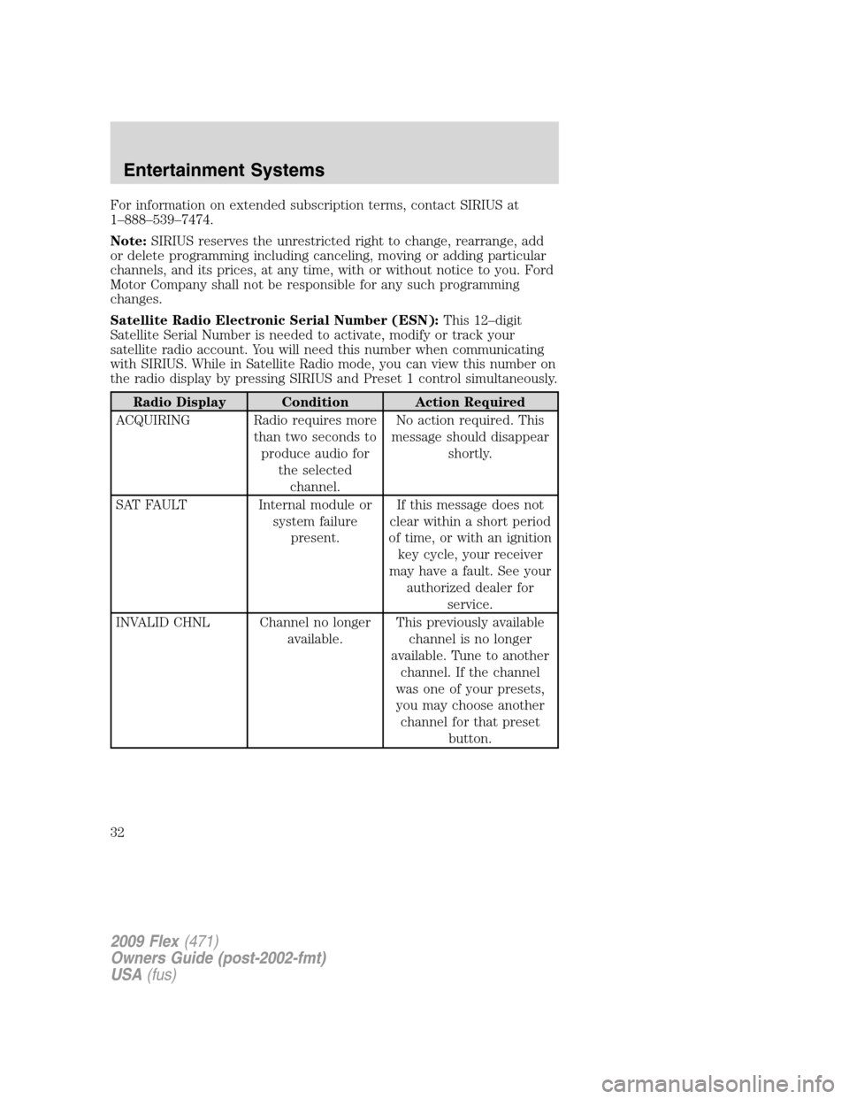 FORD FLEX 2009 1.G Owners Manual 
For information on extended subscription terms, contact SIRIUS at
1–888–539–7474.
Note:SIRIUS reserves the unrestricted right to change, rearrange, add
or delete programming including canceling