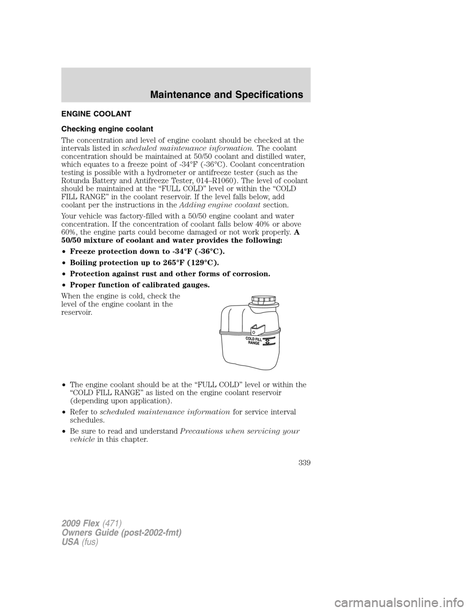 FORD FLEX 2009 1.G Owners Manual ENGINE COOLANT
Checking engine coolant
The concentration and level of engine coolant should be checked at the
intervals listed inscheduled maintenance information.The coolant
concentration should be m FORD FLEX 2009 1.G Owners Manual ENGINE COOLANT
Checking engine coolant
The concentration and level of engine coolant should be checked at the
intervals listed inscheduled maintenance information.The coolant
concentration should be m