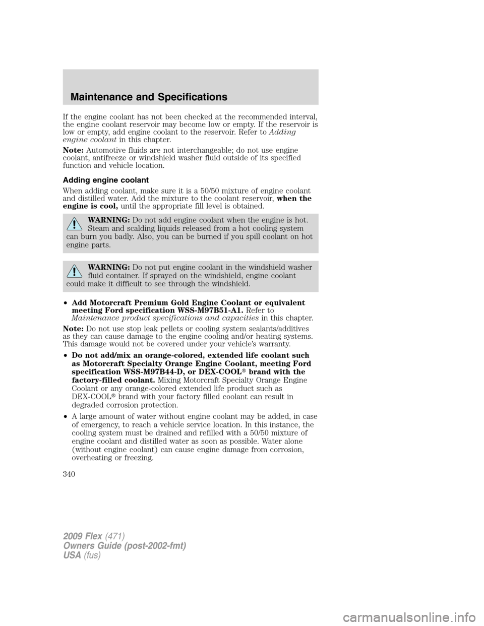 FORD FLEX 2009 1.G Owners Manual If the engine coolant has not been checked at the recommended interval,
the engine coolant reservoir may become low or empty. If the reservoir is
low or empty, add engine coolant to the reservoir. Ref FORD FLEX 2009 1.G Owners Manual If the engine coolant has not been checked at the recommended interval,
the engine coolant reservoir may become low or empty. If the reservoir is
low or empty, add engine coolant to the reservoir. Ref