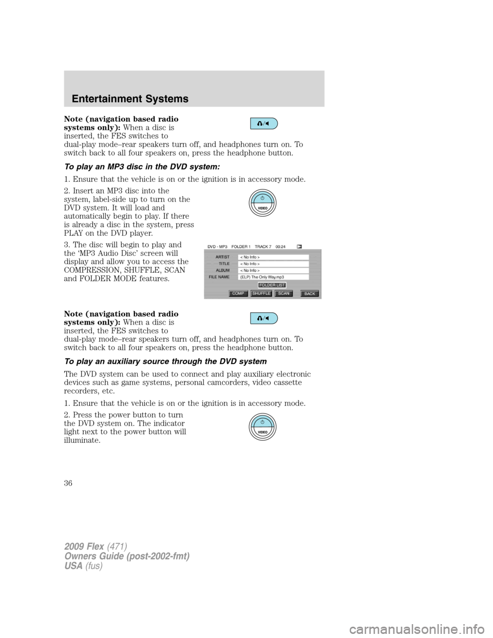 FORD FLEX 2009 1.G Owners Manual Note (navigation based radio
systems only):When a disc is
inserted, the FES switches to
dual-play mode–rear speakers turn off, and headphones turn on. To
switch back to all four speakers on, press t